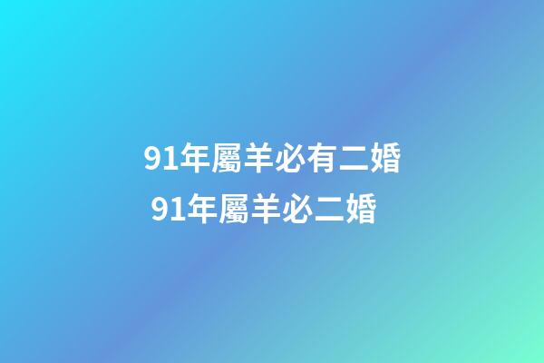 91年屬羊必有二婚 91年屬羊必二婚-第1張-觀點-玄機派